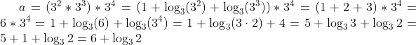 a=(3^2*3^3)*3^4=(1+\log_3(3^2)+\log_3(3^3))*3^4=(1+2+3)*3^4=6*3^4=1+\log_3(6)+\log_3(3^4)=1+\log_3(3\cdot2)+4=5+\log_33+\log_32=5+1+\log_32=6+\log_32